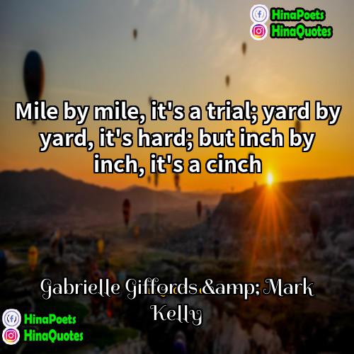 Gabrielle Giffords &amp; Mark Kelly Quotes | Mile by mile, it's a trial; yard